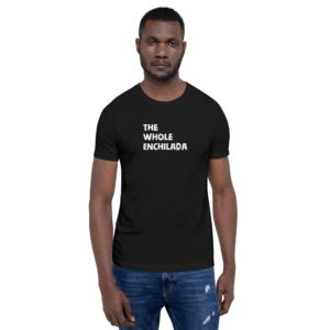 The Whole Enchilada T-Shirt