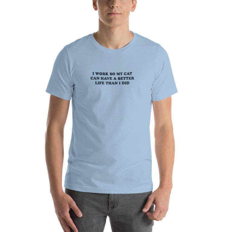 I Work So My Cat Can Have a Better Life T-Shirt